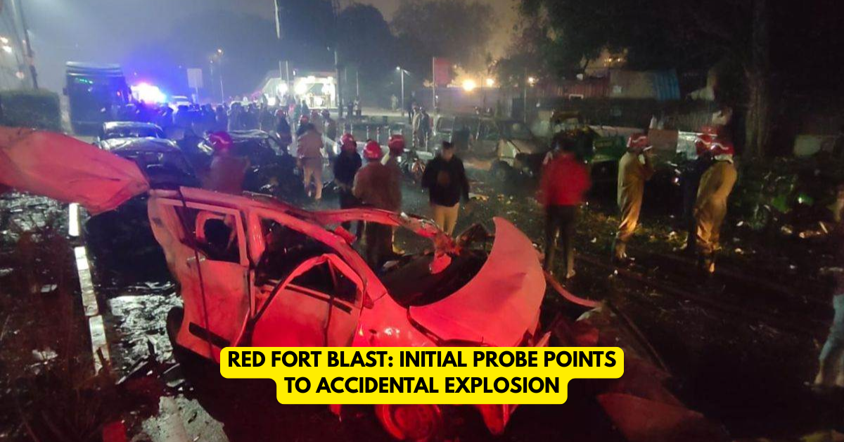 Red Fort Blast Initial Probe Points to Accidental Explosion - Citizen News Daily
