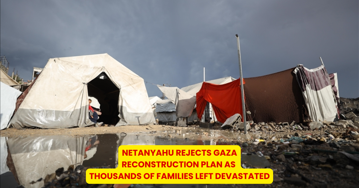 Netanyahu Rejects Gaza Reconstruction Plan as Thousands of Families Left Devastated - Citizen News Daily