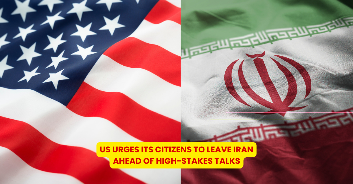 US Urges Its Citizens to Leave Iran Ahead of High-Stakes Talks - Citizen News Daily